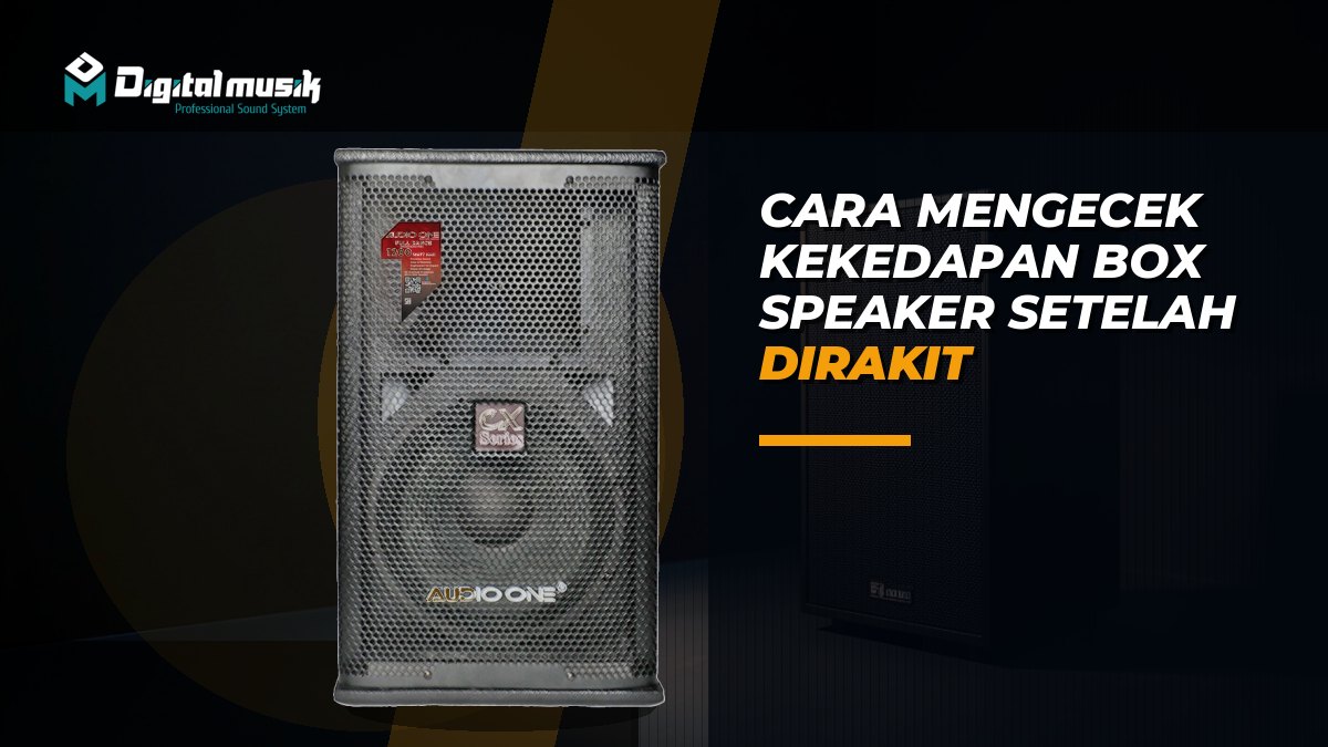 Cara Mengecek Kekedapan Box Speaker Setelah Dirakit: Panduan Praktis