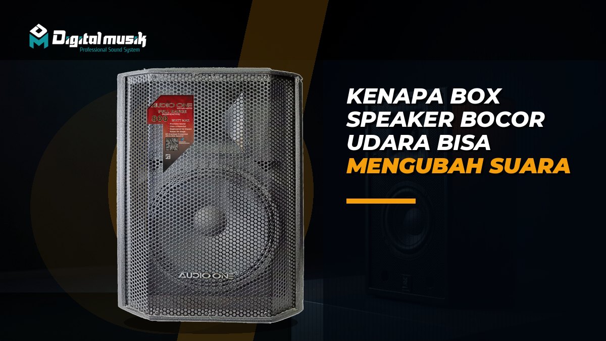 Kenapa Box Speaker Bocor Udara Bisa Mengubah Suara?