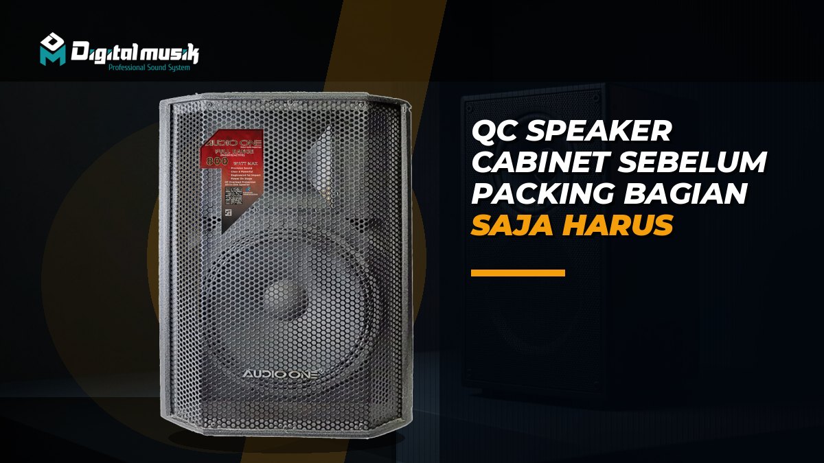 QC Speaker Cabinet Sebelum Packing: Bagian Mana Saja yang Harus Dicek?
