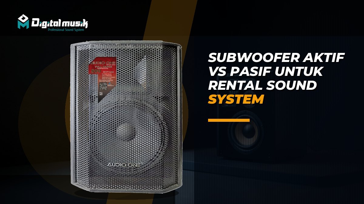 Perbandingan teknis subwoofer aktif dan pasif dalam setup rental sound system profesional